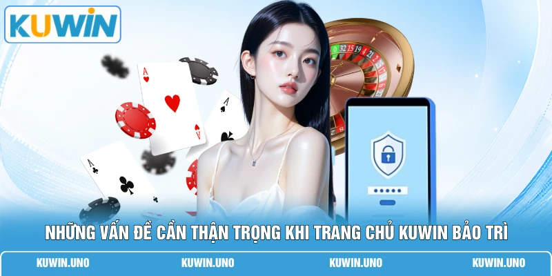 Những vấn đề cần thận trọng khi trang chủ KUWIN bảo trì